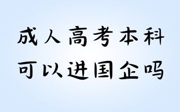 2024年浙江成考本科学历可以进国企吗?